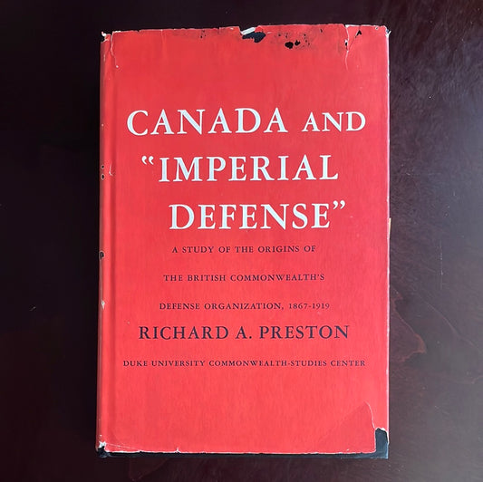 Canada and "Imperial Defense": A study of the origins of the British Commonwealth's defense organization, 1867-1919 - Preston, Richard A.
