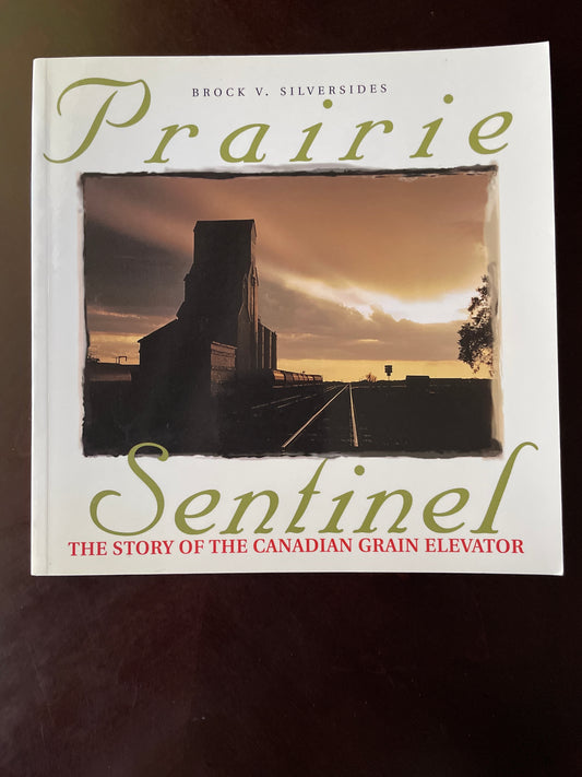 Prairie Sentinel : The Story of the Canadian Grain Elevator - Silversides, Brock V.