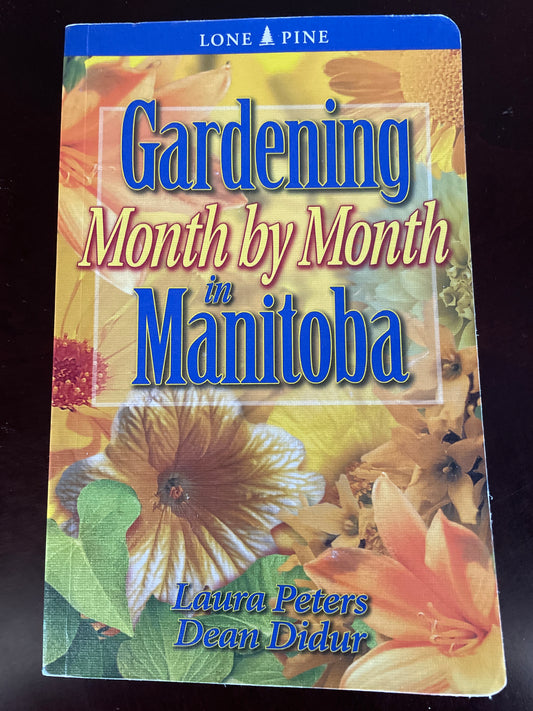 Gardening Month by Month in Manitoba - Peters, Laura; Didur, Dean