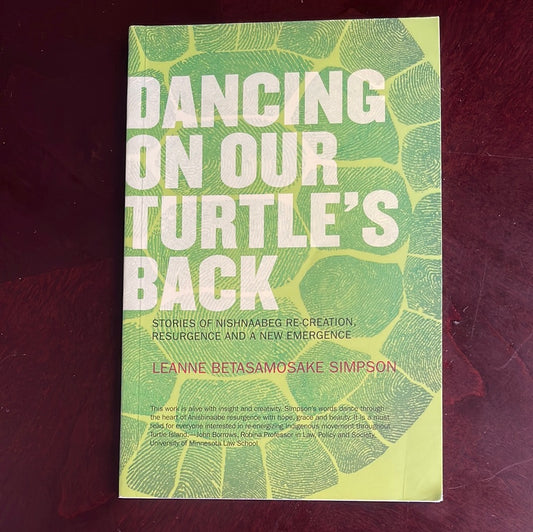 Dancing on Our Turtle's Back: Stories of Nishnaabeg Re-creation, Resurgence, and a New Emergence - Simpson, Leanne Betasamosake