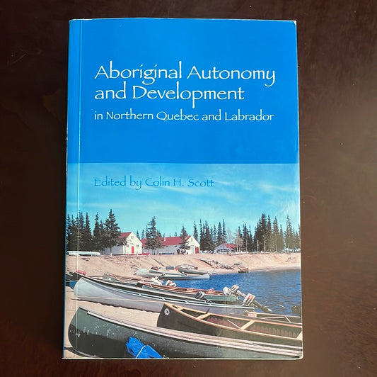 Aboriginal Autonomy and Development in Northern Quebec and Labrador - Scott, Colin H.