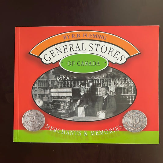 General Stores of Canada: Merchants & Memories - Fleming, R. B.