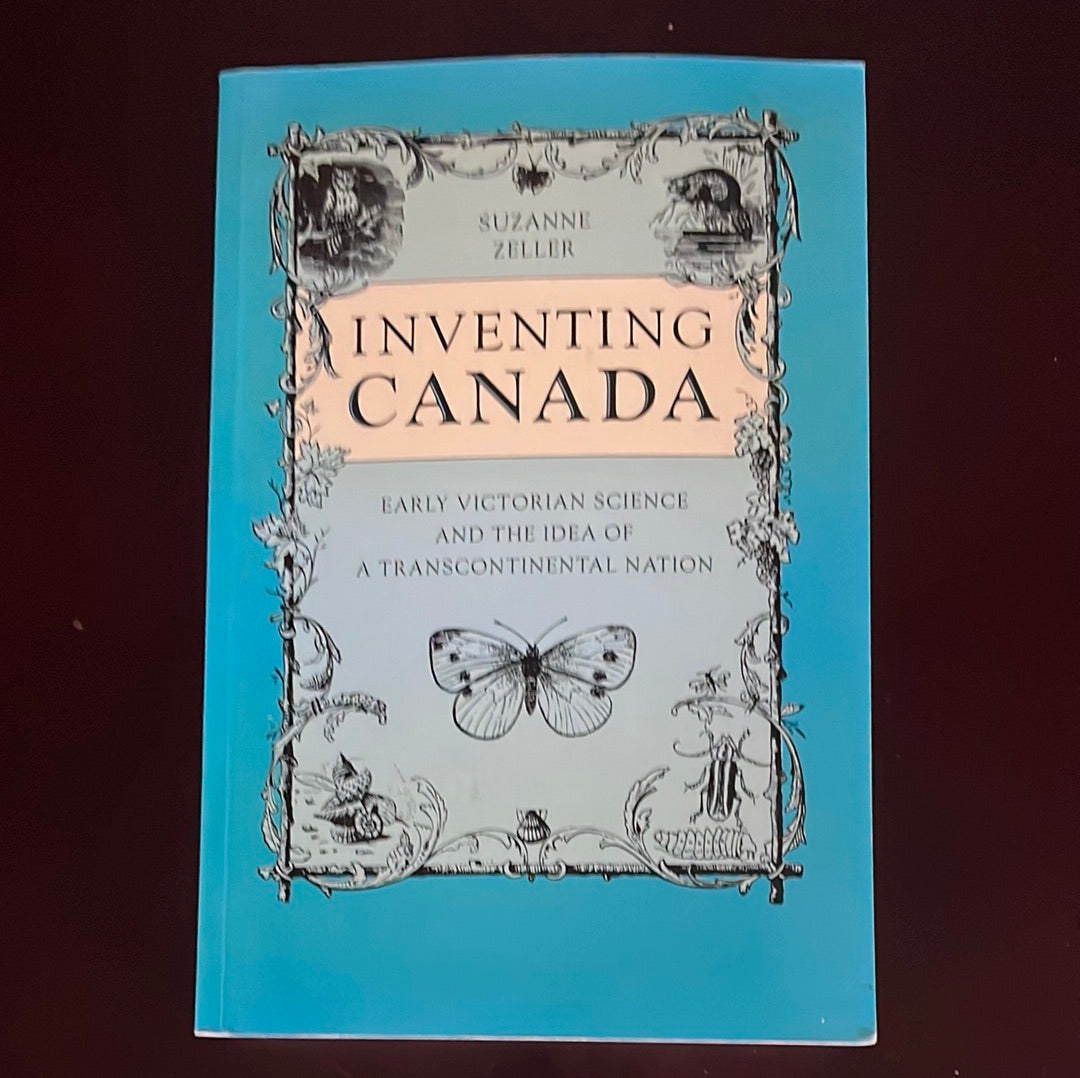 Inventing Canada: Early Victorian Science and the Idea of a Transcontinental Nation (Heritage) - Zeller, Suzanne