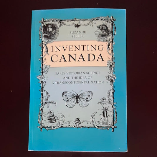Inventing Canada: Early Victorian Science and the Idea of a Transcontinental Nation (Heritage) - Zeller, Suzanne