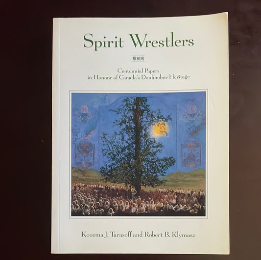 Spirit Wrestlers: Centennial Papers in Honour of Canada's Doukhobor Heritage - Tarasoff, Koozma J.; Klymasz, Robert Bogdan