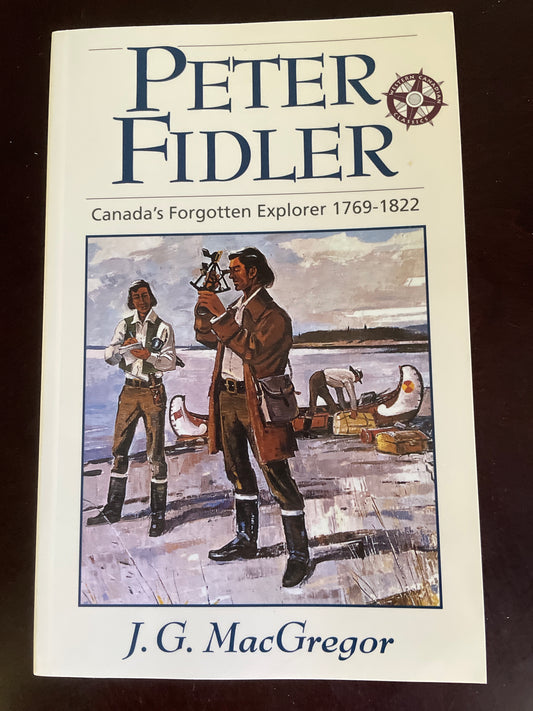 Peter Fidler : Canada's Forgotten Explorer, 1769-1822 - MacGregor, J. G.