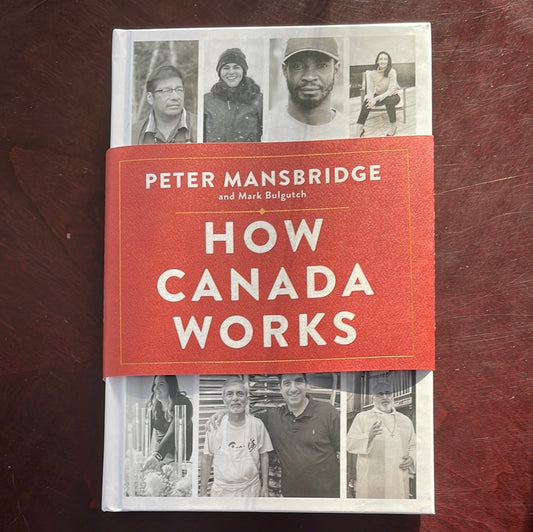 How Canada Works: The People Who Make Our Nation Thrive (Signed) - Mansbridge, Peter; Bulgutch, Mark