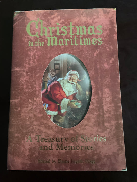 Christmas in the Maritimes - A Treasury of Stories and Memories - Hogg, Elaine Ingalls