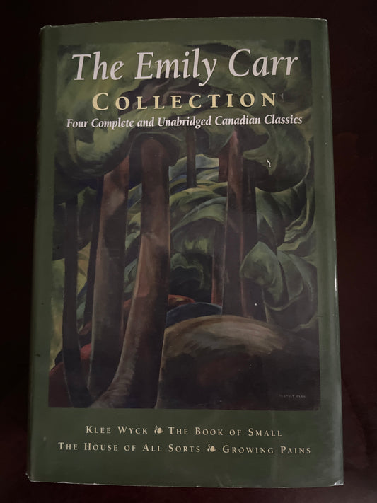 The Emily Carr Collection: Klee Wyck; the Book of Small; the House of All Sorts; Growing Pains - Carr, Emily
