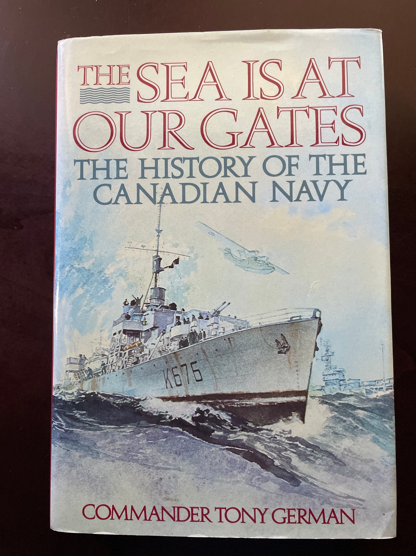 The Sea is at Our Gates: A History of the Canadian Navy  - German, Commander Tony