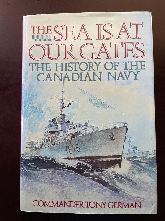 The Sea is at Our Gates: A History of the Canadian Navy  - German, Commander Tony