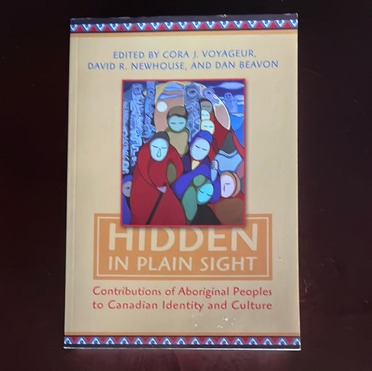 Hidden in Plain Sight: Contributions of Aboriginal Peoples to Canadian Identity and Culture, Volume II - Voyageur, Cora J.; Newhouse, David; Beavon, Dan
