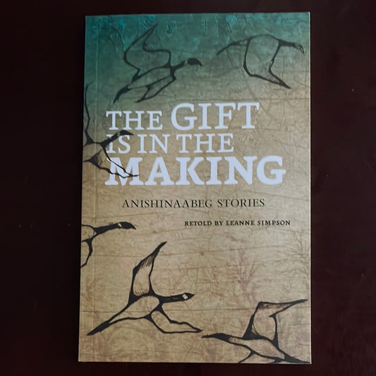 The Gift is in the Making: Anishinaabeg Stories - Simpson, Leanne