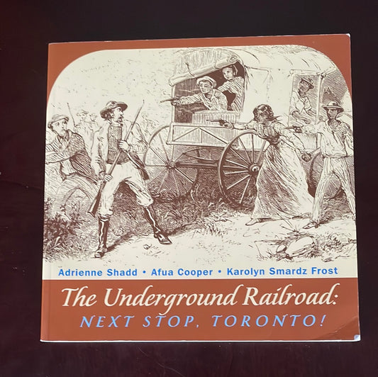 The Underground Railroad: Next Stop, Toronto! - Shadd, Adrienne; Cooper, Afua; Smardz Frost, Karolyn
