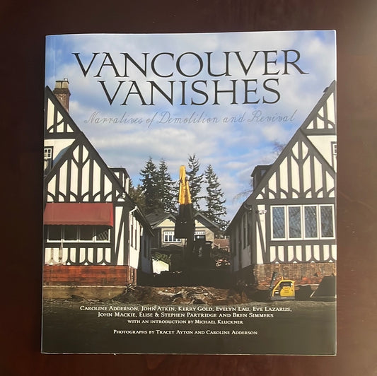 Vancouver Vanishes: Narratives of Demolition and Revival - Adderson, Caroline; Atkin, John; Gold, Kerry; Lau, Evelyn; Lazarus, Eve