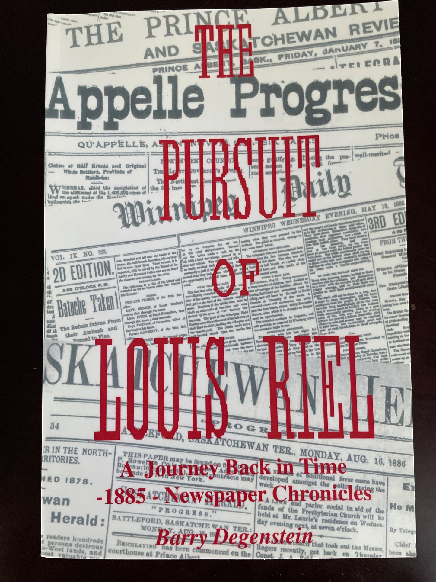 The Pursuit of Louis Riel: Journey Back in Time - 1885 - Newspaper Chronicles (Signed) - Degenstein, Barry