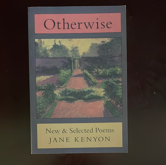 Otherwise: New & Selected Poems - Kenyon, Jane