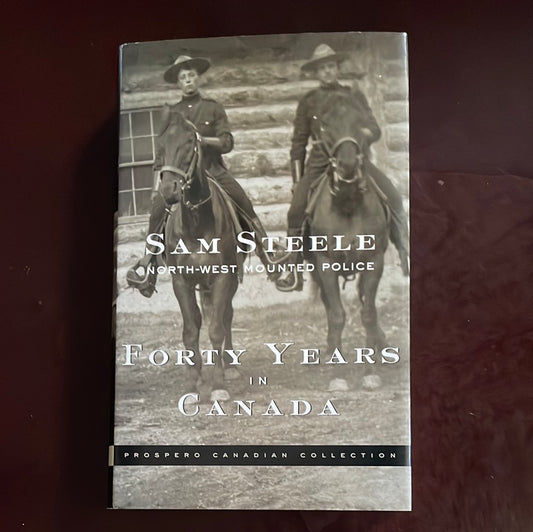 Forty Years in Canada: North-West Mounted Police - Steele, Sam