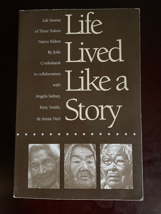 Life Lived Like a Story: Life Stories of Three Yukon Native Elders - Cruikshank, Julie; Sidney, Angela; Smith, Kitty; Ned, Annie