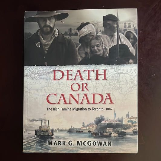 Death or Canada: The Irish Famine Migration to Toronto, 1847 - McGowan, Mark