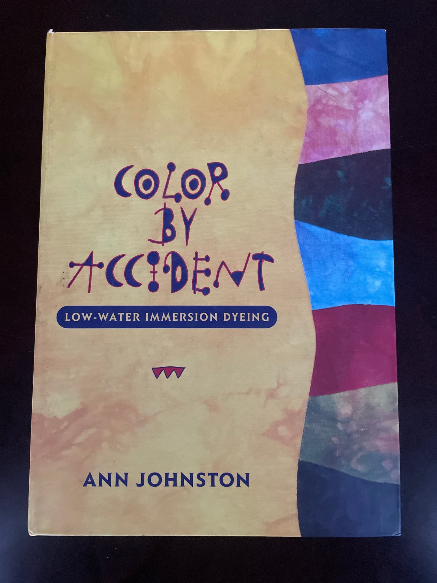 Color by Accident: Low-Water Immersion Dyeing - Johnston, Ann