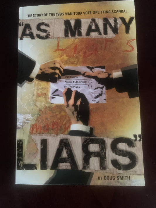 As Many Liars: The Story of the 1995 Manitoba Vote-Splitting Scandal - Smith, Doug