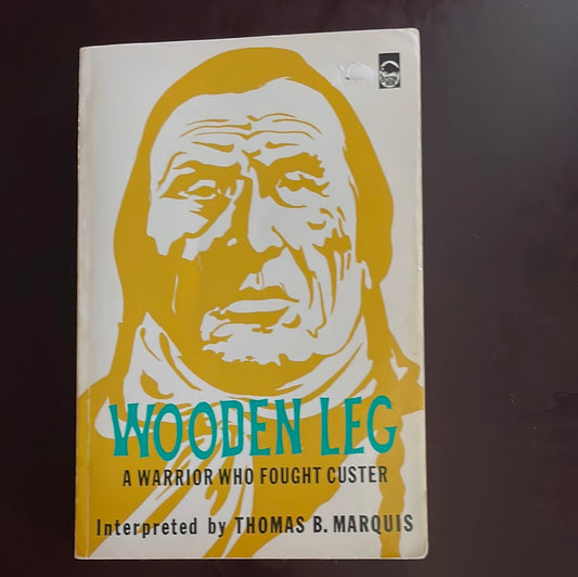 Wooden Leg : A Warrior Who Fought Custer - Wooden Leg; Marquis, Thomas B.