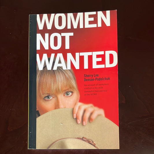 Women Not Wanted : One RCMP Officer and Her Journey for Justice - Benson-Podolchuk, Sherry Lee