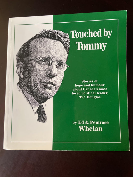 Touched by Tommy: Stories of hope and humour about Canada's most loved political leader, T.C. Douglas - Whelan, Ed; Whelan, Pemrose