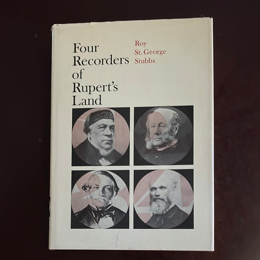 Stubbs, Roy St. George - Four Recorders of Rupert's Land: A Brief Survey of the Hudson's Bay Company Courts of Rupert's Land