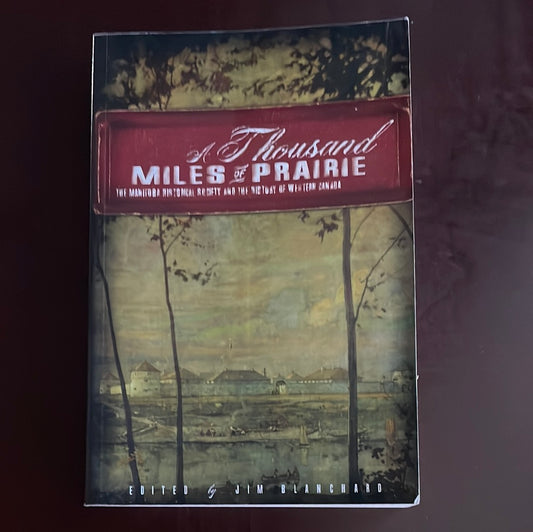 A Thousand Miles of Prairie: The Manitoba Historical Society and the History of Western Canada (Inscribed) - Blanchard, Jim