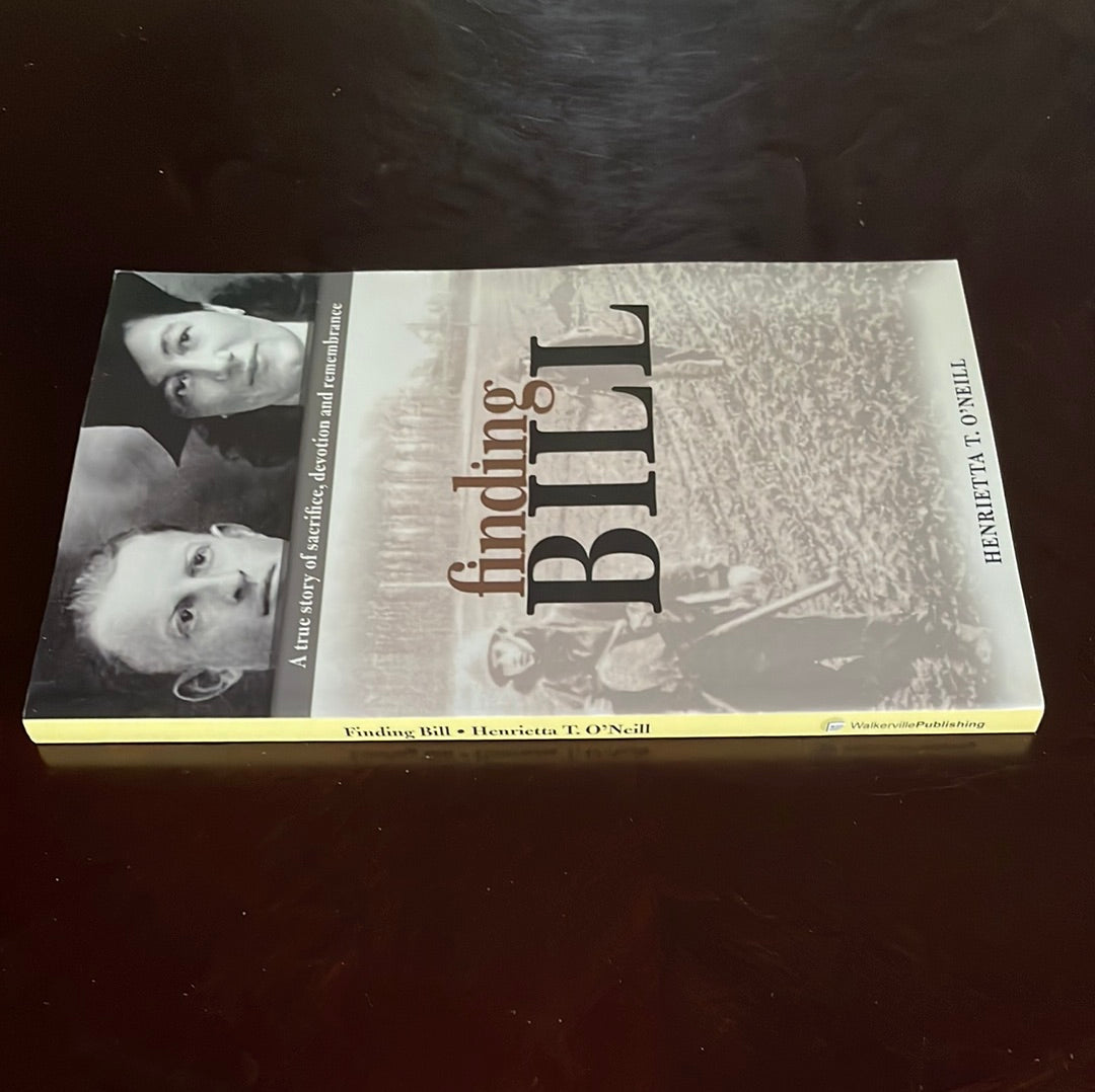 Finding Bill: a true story of sacrifice, devotion and remembrance - O'Neill, Henrietta T.