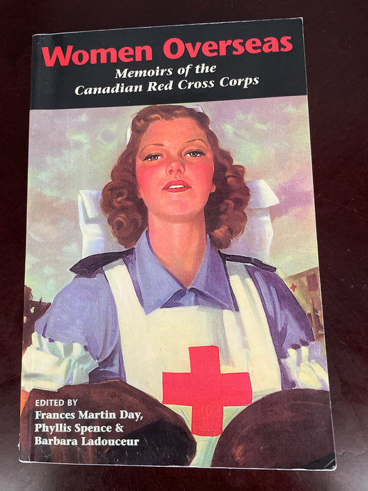 Women Overseas: Memoirs of the Canadian Red Cross Corps (Signed) - Day, Francis Martin; Spence, Phyllis; Ladouceur, Barbara