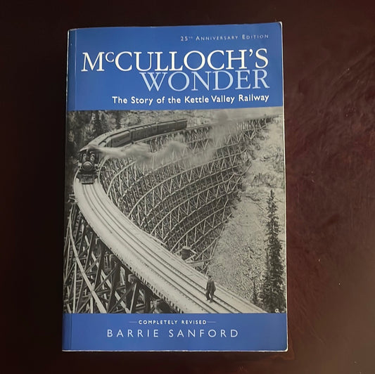 McCulloch's Wonder : The Story of the Kettle Valley Railway - Sanford, Barrie