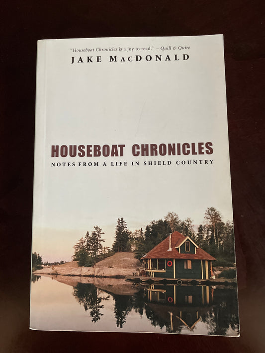 Houseboat Chronicles: Notes from a Life in Shield Country (Inscribed) - MacDonald, Jake