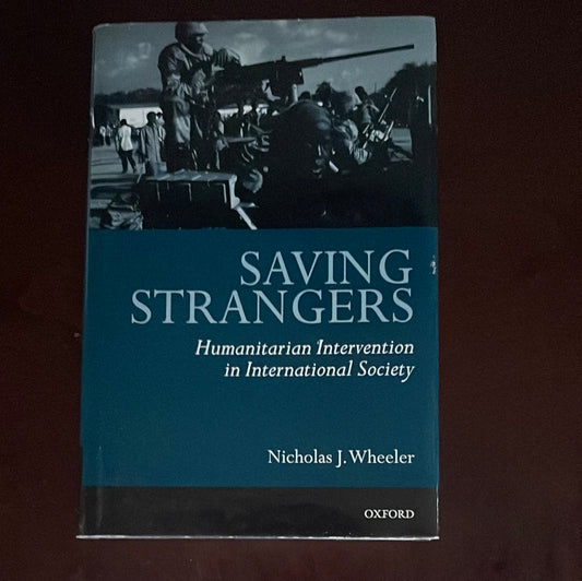 Saving Strangers: Humanitarian Intervention in International Society - Wheeler, Nicholas J.