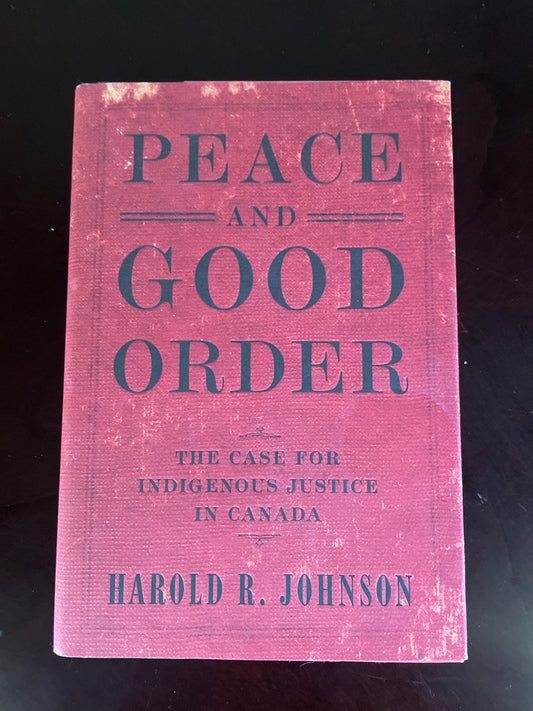 Peace and Good Order: The Case for Indigenous Justice in Canada (Signed)  - Johnson, Harold R.