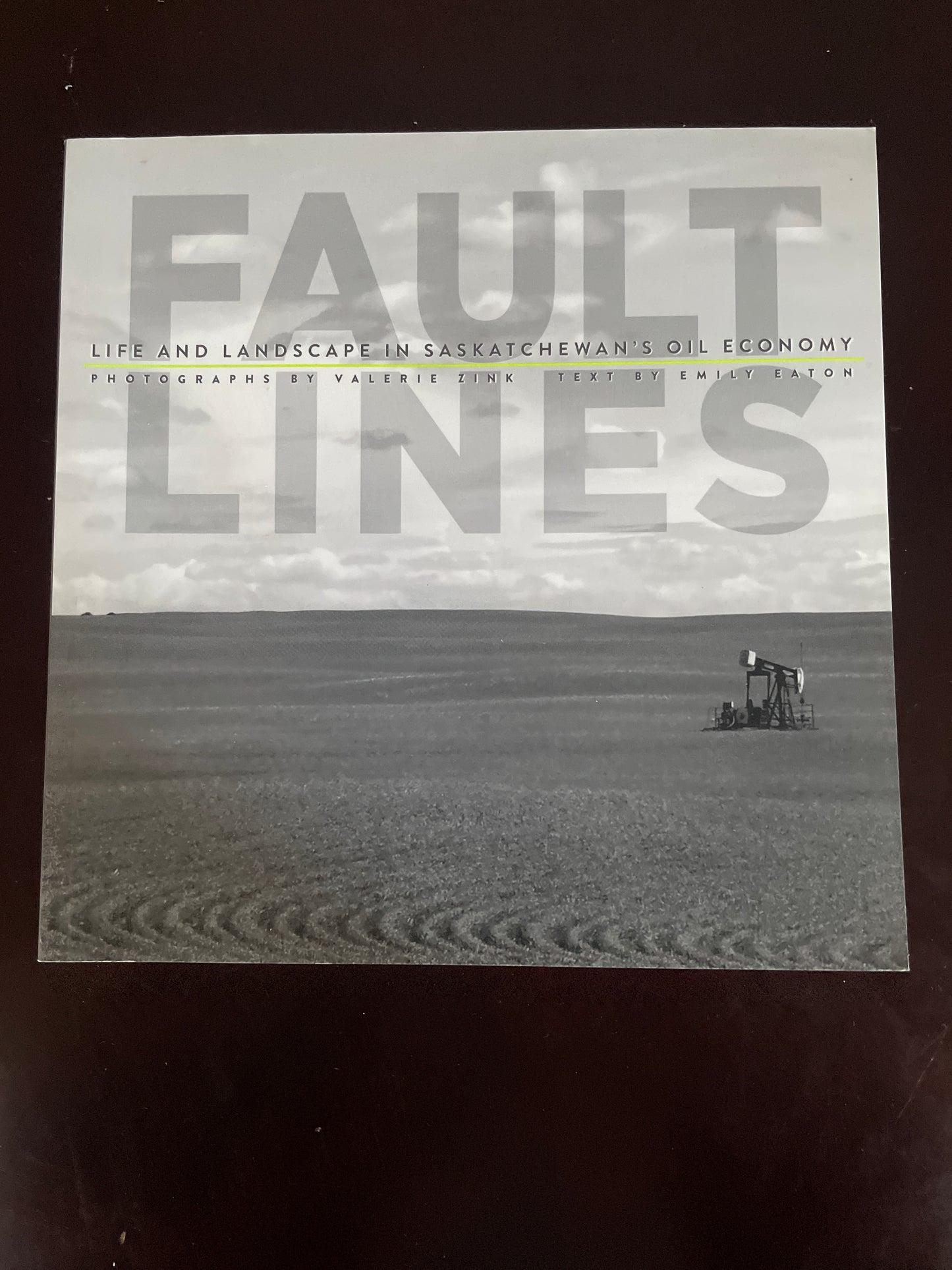 Fault Lines: Life and Landscape in Saskatchewan's Oil Economy - Eaton, Emily