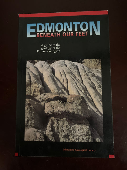 Edmonton Beneath Our Feet: A guide to the geology of the Edmonton region - Godfrey, John D.