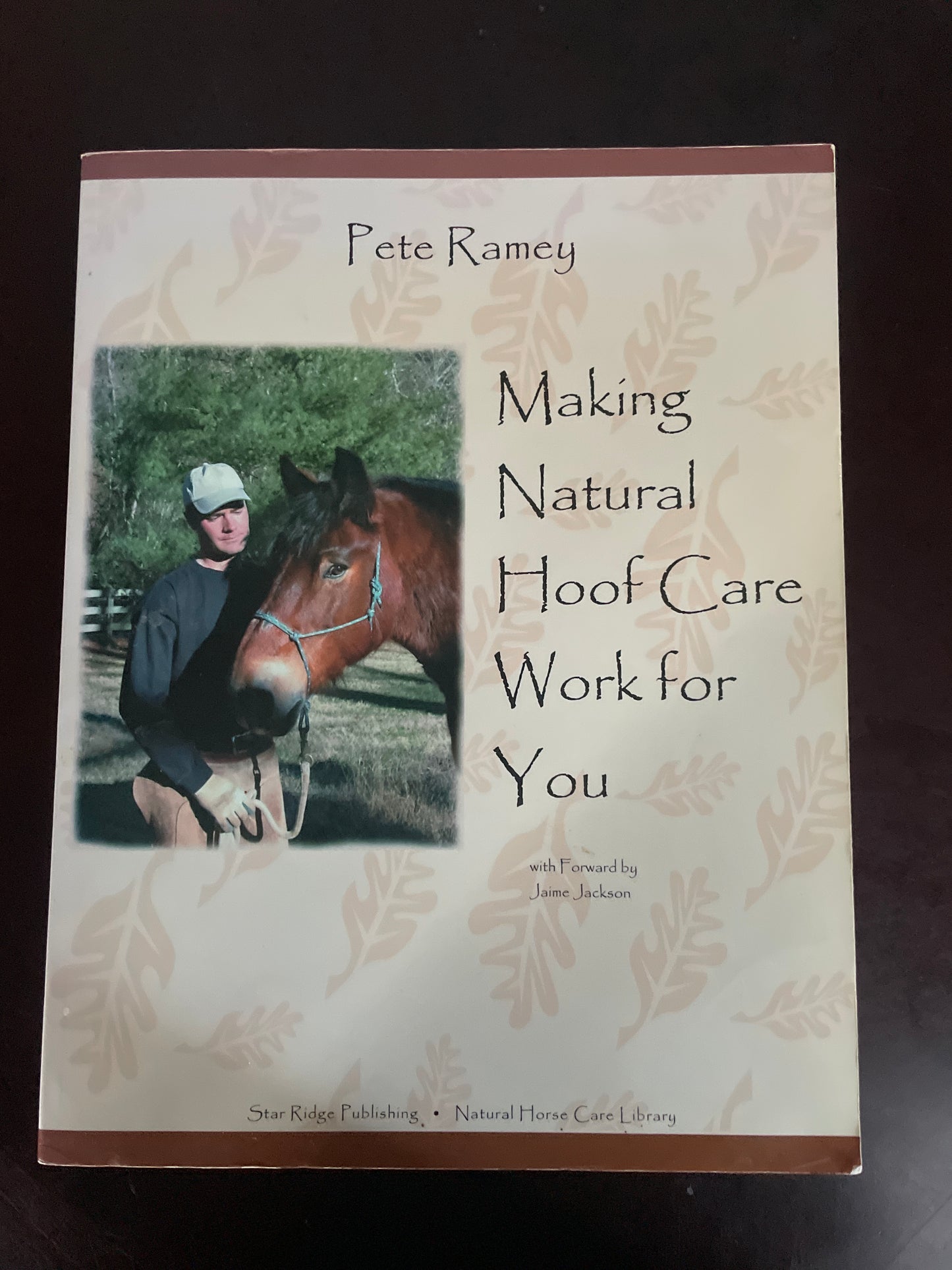 Making Natural Hoof Care Work for You: A Hands-On Manual for Natural Hoof Care All Breeds of Horses and All Equestrian Disciplines for Horse Owners, Ferriers, and Veterinarians - Ramey, Pete