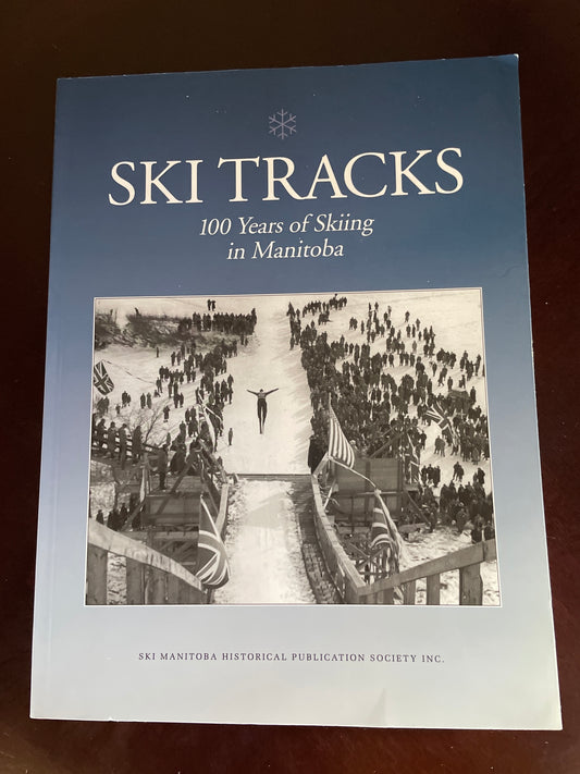 Ski Tracks: 100 Years of Skiing in Manitoba - Ski Manitoba Historical Publication Society
