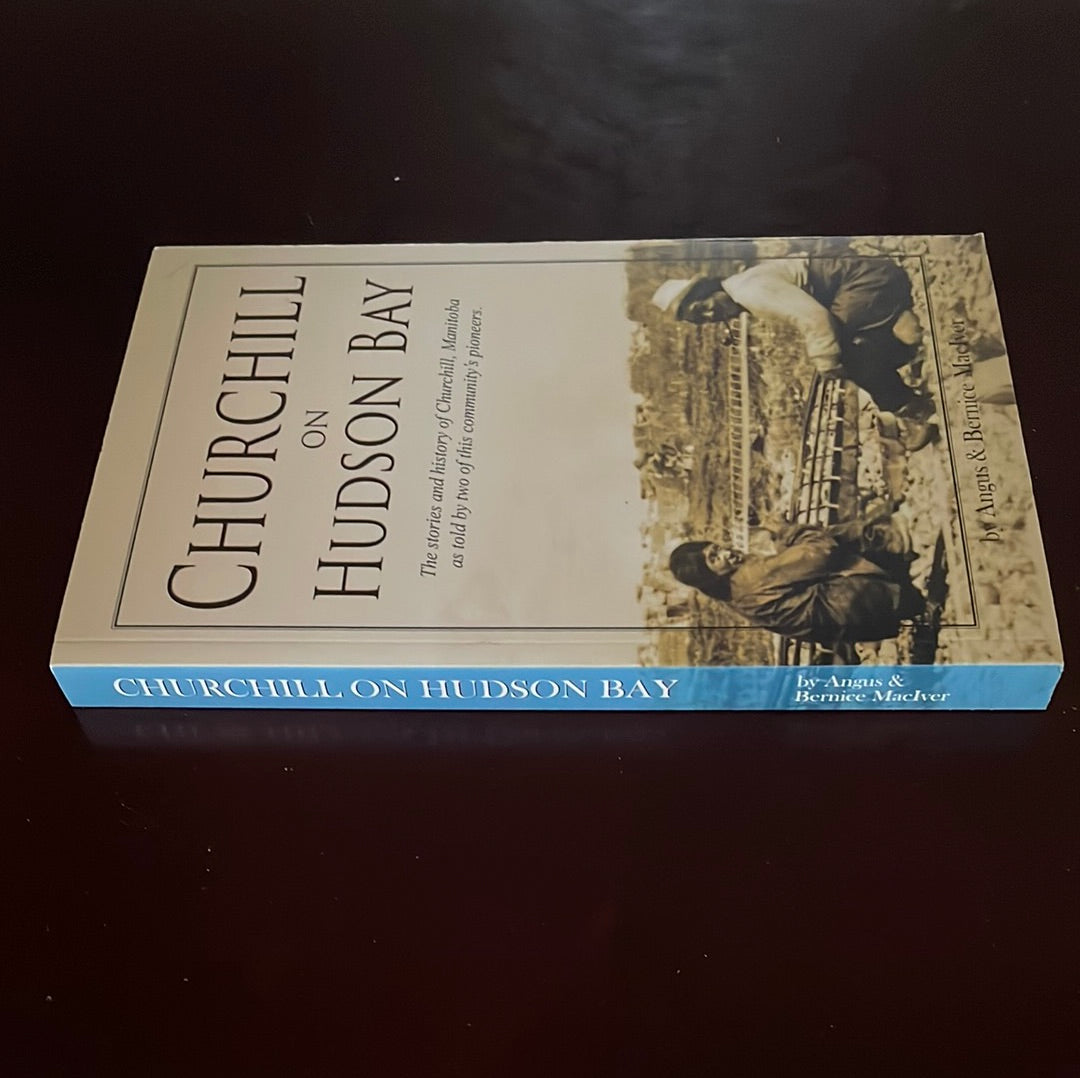 Churchill on Hudson Bay : Stories and History of Churchill, Manitoba as told by two of this community's pioneers. - MacIver, Angus; MacIver, Bernice