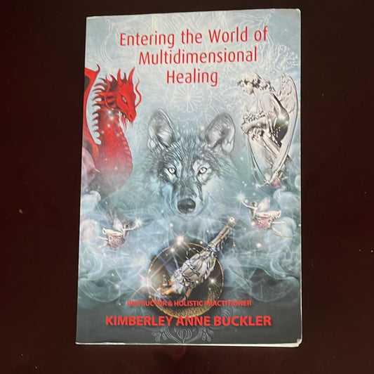 Entering the World of Multi-Dimensional Healing - Buckler, Kimberley Anne