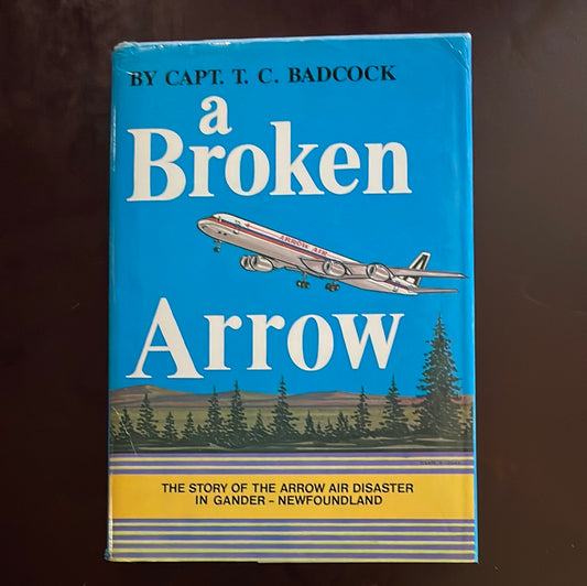 A Broken Arrow: The Story of the Arrow Air Disaster in Gander - Newfoundland - Badcock, Captain T. C.