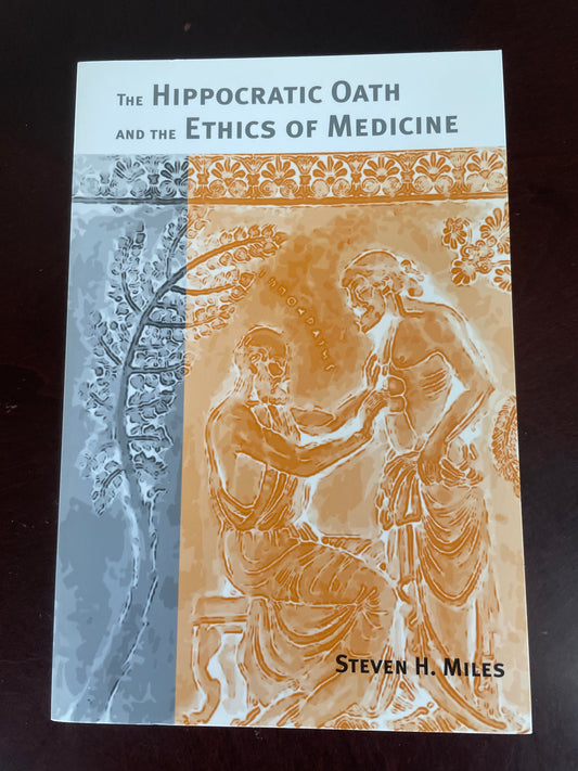 The Hippocratic Oath and the Ethics of Medicine - Miles, Steven H.