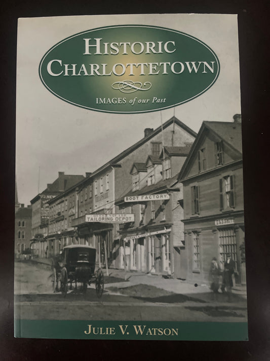Historic Charlottetown : Images of Our Past - Watson, Julie V.