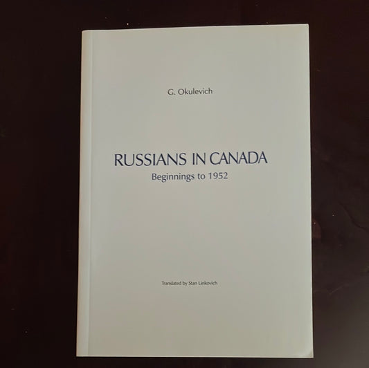 Russians in Canada: Beginnings to 1952 - Okulevich, G.