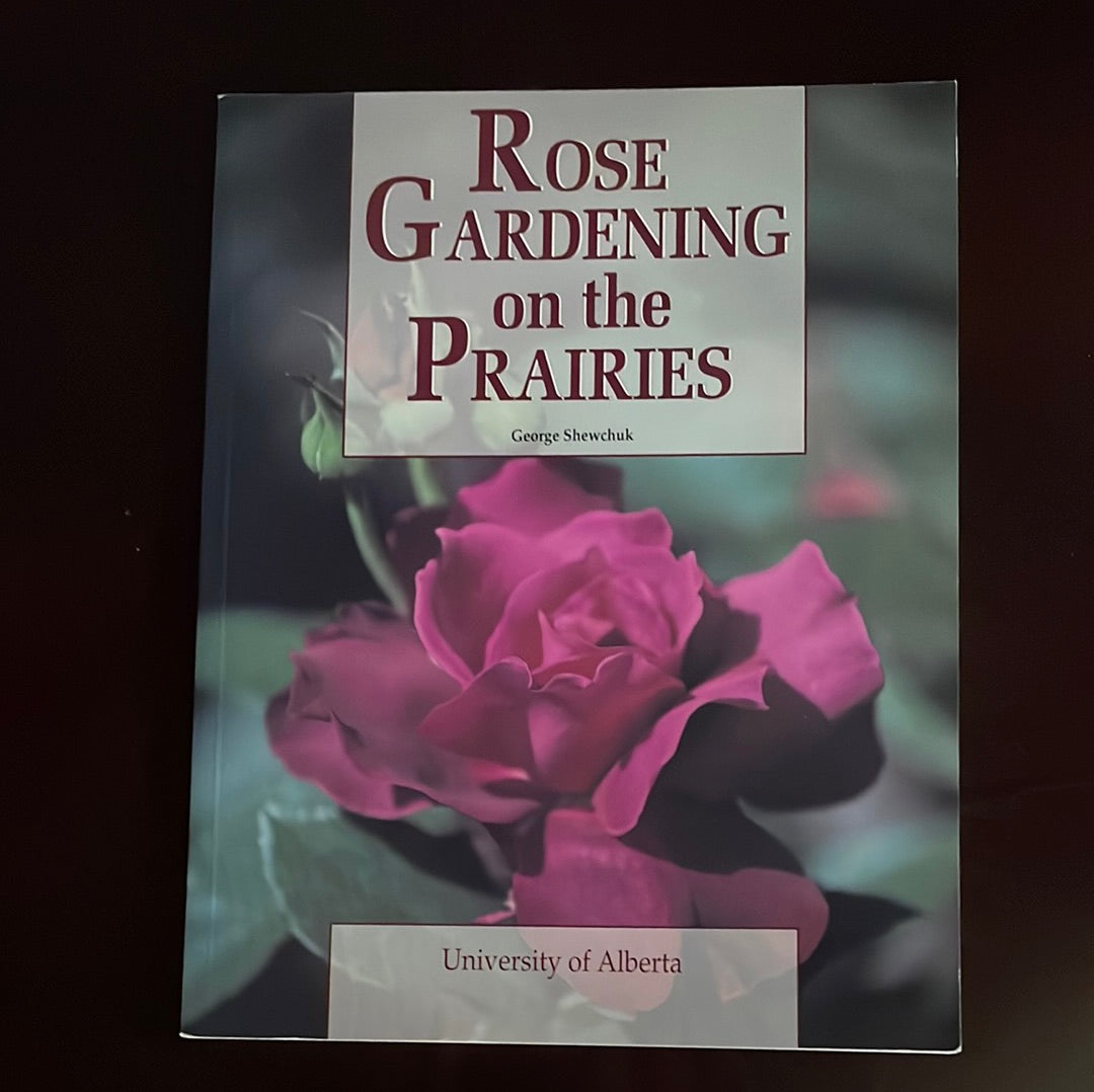 ***Rose Gardening on the Prairies - Shewchuk, George