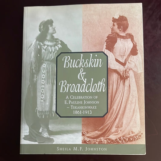 Buckskin & Broadcloth: A Celebration of E. Pauline Johnson - Tekahionwake 1861-1913 - Johnston, Sheila M.F.