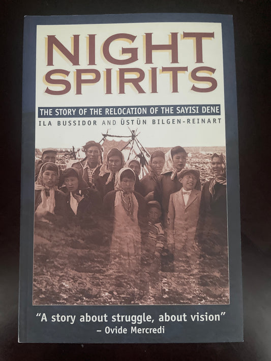 Night Spirits : The Story of Relocation of the Sayisi Dene - Bussidor, Ila; Reinart, Bilgen